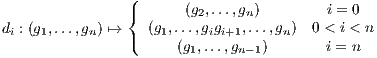                 (
                {      (g2,...,gn)        i = 0
di : (g1,...,gn) ↦→ (g1,...,gigi+1,...,gn)  0 < i < n
                (     (g1,...,gn-1)       i = n
