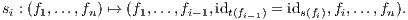 s : (f,...,f ) ↦→ (f ,...,f ,id     = id   ,f ,...,f ).
 i   1     n     1     i-1  t(fi- 1)    s(fi) i     n
